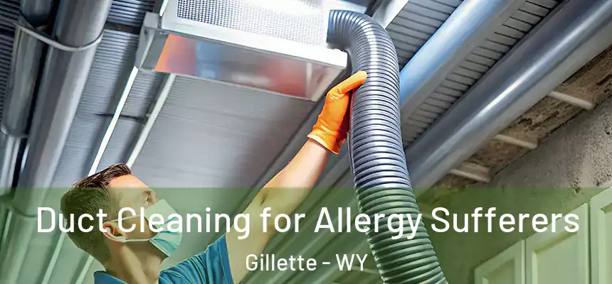  Duct Cleaning for Allergy Sufferers Gillette - WY