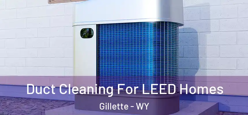  Duct Cleaning For LEED Homes Gillette - WY