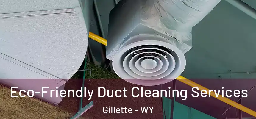  Eco-Friendly Duct Cleaning Services Gillette - WY
