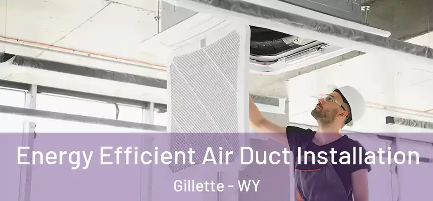  Energy Efficient Air Duct Installation Gillette - WY