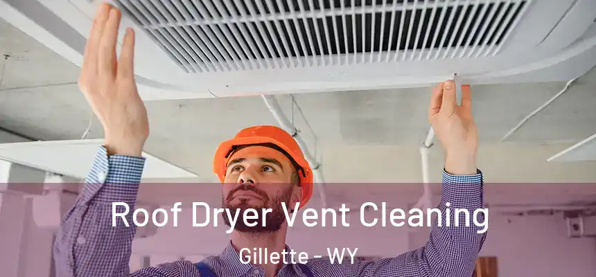  Roof Dryer Vent Cleaning Gillette - WY